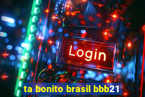 ta bonito brasil bbb21